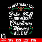 I just want to blake stuff and watch Christmas movies all day svg, christmas svg png, dxf, eps digital file