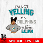 I’m not yelling i’m a Miami Dolphins we just talk loud! svg,eps,dxf,png file , digital download