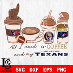 All i need is coffee and my Houston Texans svg,eps,dxf,png file , digital download