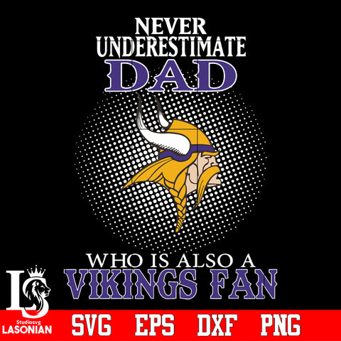 Never Underestimate A Dad Who Is Also A Minnesota Vikings fan Svg Dxf Eps Png file Svg Dxf Eps Png file
