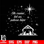 Oh come let us adore him svg, christmas svg, png, dxf, eps digital file