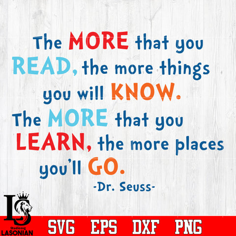The more that you READ, The more that you LEARN, the more places you'l ...