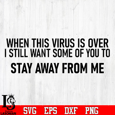 When This Virus Is Over I Still Want Some Of You To Stay Away From Me svg eps png dxf file